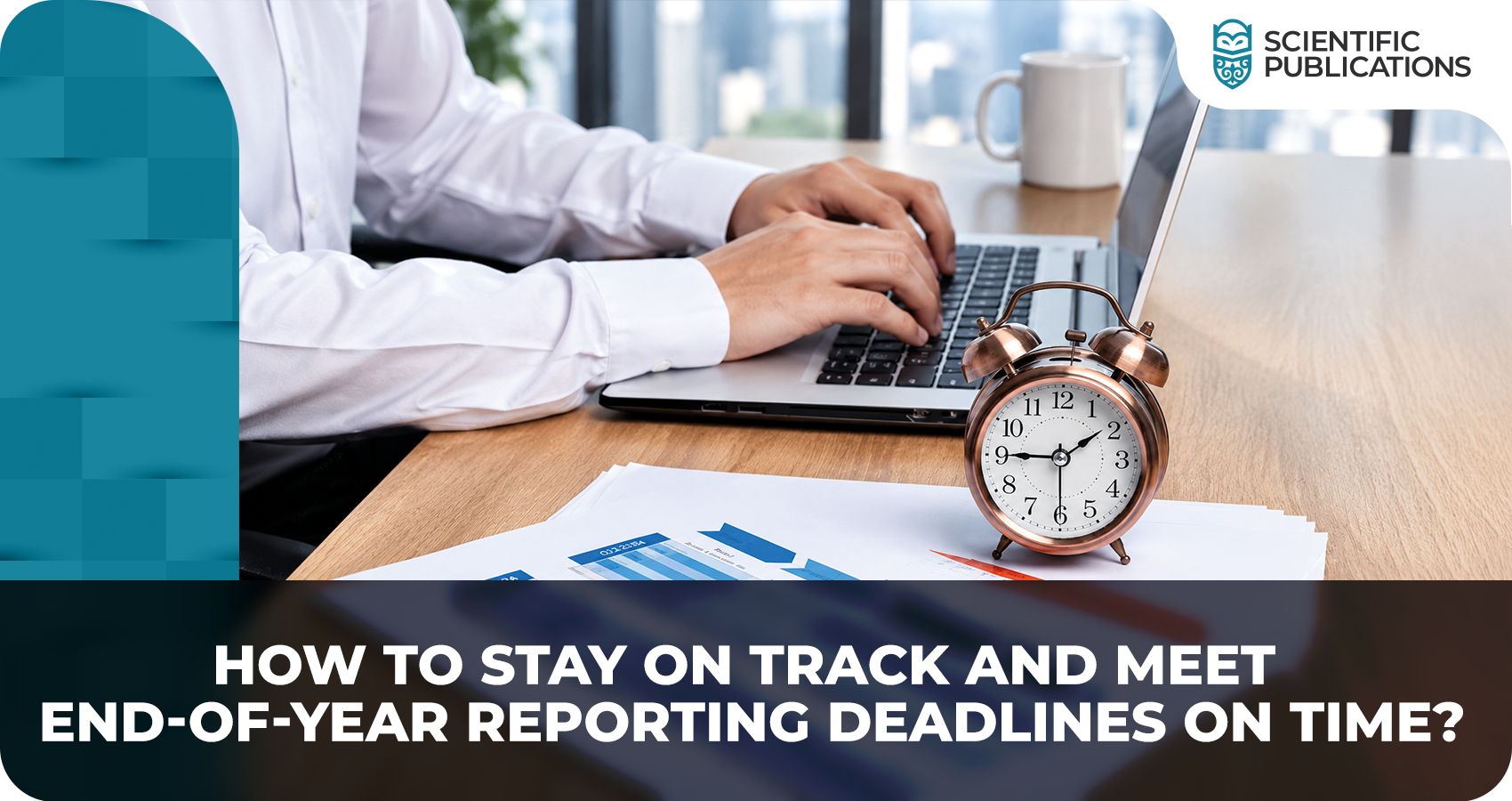How to stay on track and meet end-of-year reporting deadlines on time?