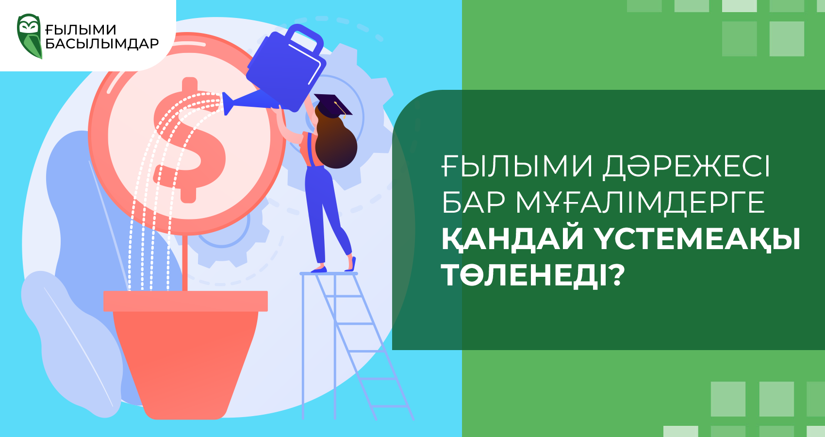 Ғылыми дәрежесі бар мұғалімдерге қандай үстемеақы төленеді?
